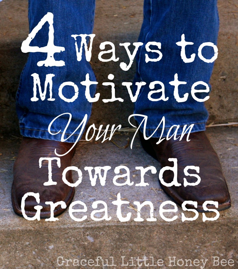 Are you helping your man be the best that God wants him to be? Check out these 4 ways to motivate him toward greatness!