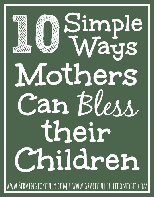 10 Simple Ways Mothers Can Bless Their Children – Guest Post @ Serving Joyfully