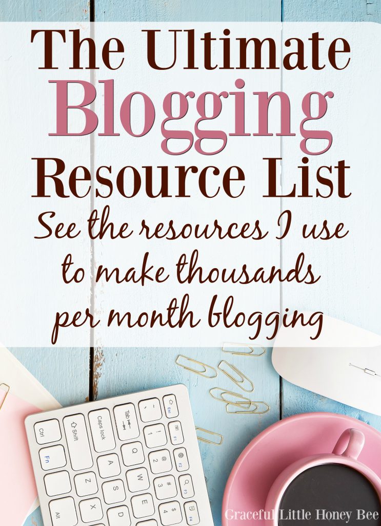 See the ultimate list of blogging resources that I use to make thousands per month blogging on gracefullittlehoneybee.com